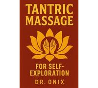 TANTRIC MASSAGE FOR SELF-EXPLORATION: How to discover new sensations and connect with yourself on a deep level in ONLY 10 minutes with a tantric self-massage technique, WITHOUT the need of a therapist