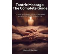Tantric Massage: The Complete Guide: Couples, solo, beginner and advanced: all of tantric touch in one book