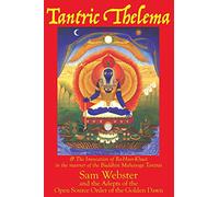 Tantric Thelema: and The Invocation of Ra-Hoor-Khuit in the manner of the Buddhist Mahayoga Tantras
