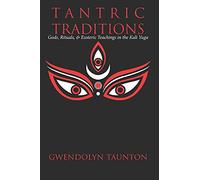 Tantric Traditions: Gods, Rituals, & Esoteric Teachings in the Kali Yuga