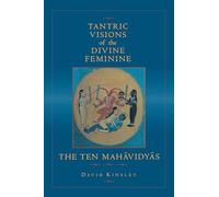 Tantric Visions of the Divine Feminine: The Ten Mahavidyas
