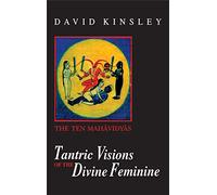 Tantric Visions of the Divine Feminine: The Ten Mahavidyas