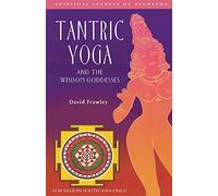 Tantric Yoga and the Wisdom Goddesses: Spiritual Secrets of Ayurveda