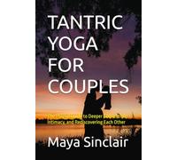 TANTRIC YOGA FOR COUPLES: The Playful Guide to Deeper Connection, Intimacy, and Rediscovering Each Other