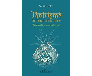 Tantrisme Un chemin vers la liberté. L'histoire d'une idée qui voyage - Noémie Verdon - L'harmattan - broché - Essai