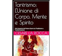 Tantrismo: L'Unione di Corpo, Mente e Spirito: Alla Scoperta del Potere Sacro tra Tradizione e Trasformazione