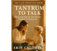 Tantrum To Talk: Teaching Kids to Use Words, Manage Big Emotions, and Build Calm Communication Skills