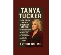 Tanya Tucker: From Delta Dawn to Country Legend: The Untold Story of a Fearless Nashville Icon, Her Battles, Her Breakthroughs, and Her Unforgettable Legacy