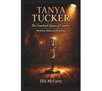 Tanya Tucker: The Comeback Queen of Country: Resilience, Roots, and Reckoning
