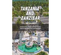 Tanzania and Zanzibar Travel Guide 2026 - 2027: A Practical Safari, Culture, and Beach Planning Guide for East Africa’s Most Iconic Destination