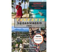 TANZANIA GUIDA DI VIAGGIO: Un compagno di viaggio passo dopo passo per safari, avventure sul Kilimangiaro, tesori culturali e le spiagge paradisiache di Zanzibar