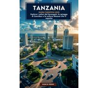 Tanzania Guida Turistica 2025: Esplora i safari del Serengeti, le spiagge di Zanzibar e la cultura Maasai che ti aspetta