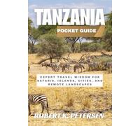TANZANIA POCKET GUIDE: Expert Travel Wisdom for Safaris, Islands, Cities, and Remote Landscapes