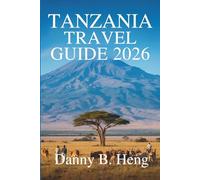 TANZANIA TRAVEL GUIDE 2026: Embark on an Adventure in East Africa's Natural Wonderland