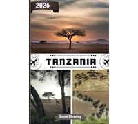 Tanzania Travel Guide 2026: Embark on Safaris, Kilimanjaro Treks, Tropical Shores, and Timeless Cultures in East Africa’s Wild Heart