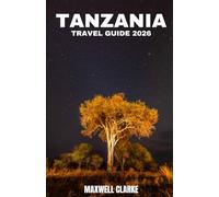 TANZANIA TRAVEL GUIDE 2026: The Explorer’s Guide to Tanzania - From the Serengeti to the Indian Ocean