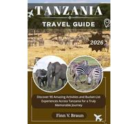 TANZANIA TRAVEL GUIDE: Discover 90 Amazing Activities and Bucket-List Experiences Across Tanzania for a Truly Memorable Journey