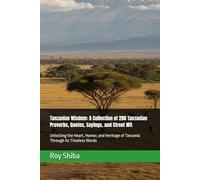 Tanzanian Wisdom: A Collection of 200 Tanzanian Proverbs, Quotes, Sayings, and Street Wit: Unlocking the Heart, Humor, and Heritage of Tanzania Through Its Timeless Words