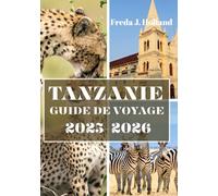 TANZANIE GUIDE DE VOYAGE 2025-2026 (COULEUR): Un voyage à travers des safaris sauvages, des rivages swahilis et des traditions intemporelles