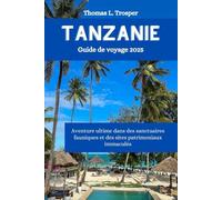 Tanzanie Guide de voyage 2025: Aventure ultime dans des sanctuaires fauniques et des sites patrimoniaux immaculés