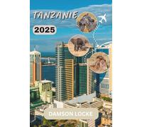 TANZANIE GUIDE DE VOYAGE 2025: meilleures destinations, trésors cachés, meilleurs hébergements, périodes idéales pour visiter le pays et conseils de voyage essentiels