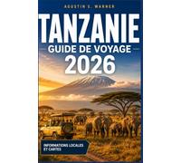 TANZANIE GUIDE DE VOYAGE 2026: Circuits safari, ascension du Kilimandjaro et plages de Zanzibar : un programme détaillé au jour le jour