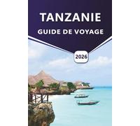 TANZANIE GUIDE DE VOYAGE 2026: Explorer les parcs safari, la culture locale, les aventures de la faune, les plages et des conseils de voyage pratiques.