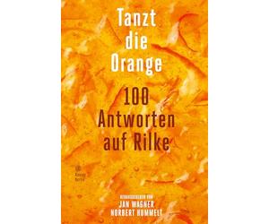 Tanzt die Orange: 100 Antworten auf Rilke