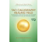 Tao Calligraphy Healing Field: An Information System with Six Sacred Tao Techniques to Empower You to Heal and Transform Your Life
