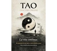 TAO: Calma, Forza, Direzione: 30 momenti di vita reale con micro-pratiche taoiste: meno controllo, più presenza, più vita