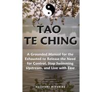 Tao Te Ching: A Grounded Manual for the Exhausted to Release the Need for Control, Stop Swimming Upstream, and Live with Ease