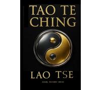 TAO TE CHING: El Libro del Camino Verdadero, la Virtud y la Sabiduría Eterna