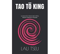 Tao Tö King - Édition traduite et illustrée: Le livre de la Voie et de la Vertu