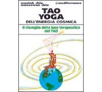 Tao Yoga Dell'energia Cosmica. Il Risveglio Della Luce Terapeutica Del Tao