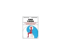 Tao Yoga. Il Risveglio Dell'energia Risanatrice Attraverso Il Tao