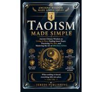 TAOISM MADE SIMPLE: Ancient Chinese Wisdom on Living in Flow, Finding Inner Peace, Practicing Wu Wei, and Mastering the Art of Effortless Action