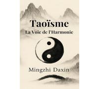 Taoïsme - La Voie de l’Harmonie: Taoisme livre - philosophie chinoise, Qi Gong, méditation taoïste, alchimie intérieure, cultivation du Qi, spiritualité chinoise, Yin et Yang, livre sur le taoïsme