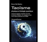 Taoïsme, physique et biologie quantique: Quand la sagesse orientale rencontre la science moderne. Un voyage au cœur de la nature profonde de la réalité