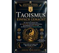 TAOISMUS EINFACH GEMACHT: Alte chinesische Weisheit über das Leben im Fluss, das Finden inneren Friedens, das Praktizieren von Wu Wei und das Meistern der Kunst müheloser Handlung