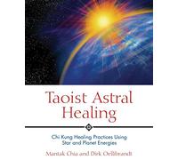 Taoist Astral Healing: Chi Kung Healing Practices Using Star and Planet Energies