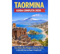 TAORMINA: Guida Completa 2026 - Teatro Greco, Isola Bella, Etna e Spiagge: Cosa Vedere, Dove Mangiare e Itinerari Pratici - La Perla dello Ionio con Mappa e Consigli Locali