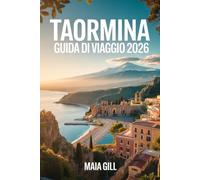 Taormina Guida di viaggio 2026: il gioiello della Sicilia: Il compagno aggiornato con mappe dettagliate, itinerari senza interruzioni e tesori nascosti