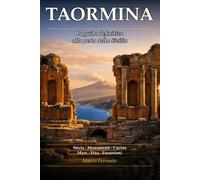 Taormina: La guida definitiva alla perla della Sicilia: storia, monumenti, spiagge, cucina tradizionale, escursioni sull'Etna, dintorni imperdibili ed ... autentiche per scoprire una città senza tempo