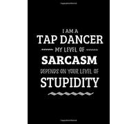 Tap Dancer - My Level Of Sarcasm Depends On Your Level Of Stupidity: Blank Lined Funny Tap Dancing Journal Notebook Diary As A Perfect Gag Birthday,Appreciation Day,Thanksgiving, Or Christmas Gift For