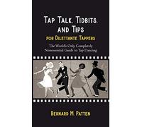 Tap Talk, Tidbits, and Tips for Dilettante Tappers: The World's Only Completely Nonessential Guide to Tap Dancing