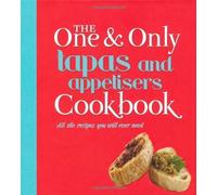 Tapas and Appetisers: All the Recipes You Will Ever Need