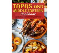 Tapas And Middle Eastern Cookbook: 2 Books In 1: A Culinary Adventure With Authentic Recipes For Spanish Food And Lebanese Mezze