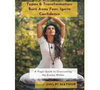 Tapas & Transformation: Burn Away Fear, Ignite Confidence: A Yogic Guide to Overcoming the Enemy Within