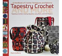 Tapestry Crochet and More: A Handbook of Crochet Techniques and Patterns: Tapestry Crochet, Granny Squares, Lacy Stars, and 3D Pattern
