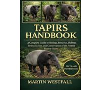 TAPIRS HANDBOOK: A Complete Guide to Biology, Behavior, Habitat, Reproduction, and Conservation of the Forest’s Elusive Giants.